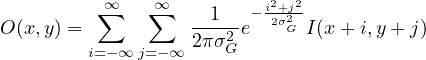           ∞∑   ∑∞    1   - i22+σj22-
O (x,y) =           2π-σ2e   G I(x + i,y +j)
         i=- ∞j=-∞     G
