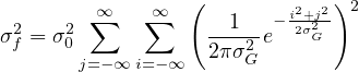         ∞∑   ∑∞  (       - i2+j2)2
σ2f = σ20           --12-e  2σ2G
       j=- ∞ i=-∞   2πσG
